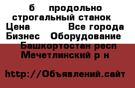 7б210 продольно строгальный станок › Цена ­ 1 000 - Все города Бизнес » Оборудование   . Башкортостан респ.,Мечетлинский р-н